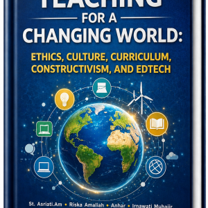TEACHING FOR A CHANGING WORLD: ETHICS, CULTURE, CURRICULUM, CONSTRUCTIVISM, AND EDTECH