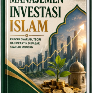 MANAJEMEN INVESTASI ISLAM : PRINSIP SYARIAH, TEORI DAN PRAKTIK DI PASAR SYARIAH MODERN